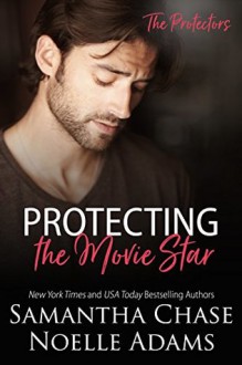 Protecting the Movie Star (The Protectors Book 4) - Samantha Chase,Noelle Adams