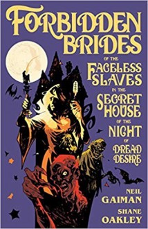 Forbidden Brides of the Faceless Slaves in the Secret House of the Night of Dread Desire - Shane Oakley, Nick Filardi, Neil Gaiman