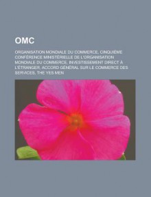 Omc: Organisation Mondiale Du Commerce, Cinquieme Conference Ministerielle de L'Organisation Mondiale Du Commerce, Investissement Direct A L'Etranger, Accord General Sur Le Commerce Des Services, the Yes Men - Livres Groupe