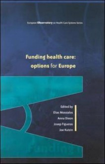 Funding Health Care - Elias Mossialos, Josep Figueras, Anna Dixon, Joe Kutzin