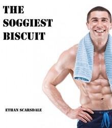 The Soggiest Biscuit: A Teabagging Spectacular! (Frat Boy Hazing Gone Wrong Book 1) - Ethan Scarsdale