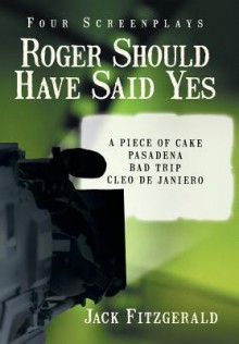 Roger Should Have Said Yes: Four Screenplays - Jack Fitzgerald