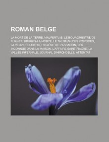 Roman Belge: La Mort de La Terre, Malpertuis, Le Bourgmestre de Furnes, Bruges-La-Morte, Le Talisman Des Voivodes, La Veuve Couderc, Hygiene de L'Assassin, Les Inconnus Dans La Maison, L'Affaire Saint-Fiacre, La Vallee Infernale - Livres Groupe