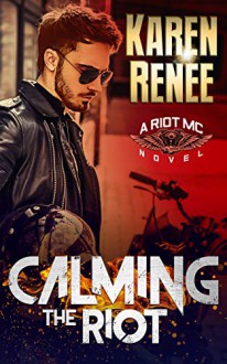 Calming the Riot (Riot MC #4) - Karen Renee