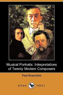 Musical Portraits: Interpretations of Twenty Modern Composers (Dodo Press) - Paul Rosenfeld
