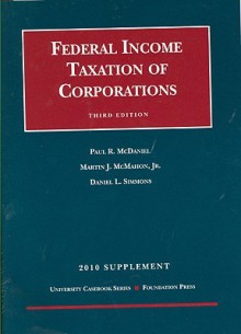 Federal Income Taxation Of Corporations, 3d, 2010 Supplement (University Casebook: Supplement) - Paul R. McDaniel, Martin J. McMahon Jr., Daniel L. Simmons