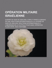 Operation Militaire Israelienne: Guerre de Gaza de 2008-2009, Conflit Israelo-Libanais de 2006, Reactions Internationales a la Guerre de Gaza de 2008-2009, Reactions Internationales A L'Abordage de La Flottille Pour Gaza - Livres Groupe