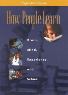 How People Learn: Brain, Mind, Experience, and School: Expanded Edition - Committee on Developments in the Science of Learning with additional material from the Committee on, Cognitive, and Sensory Sciences Board on Behavioral, Division of Behavioral and Social Sciences and Education, National Research Council