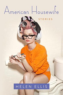American Housewife: Stories - Helen Ellis