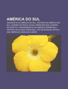 Am Rica Do Sul: Geografia Da Am Rica Do Sul, Hist RIA Da Am Rica Do Sul, Guerra Do Prata, Incas, Sim N Bol Var, Guerra Do Pac Fico - Source Wikipedia