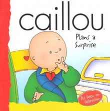 Caillou Plans A Surprise - Joceline Sanschagrin