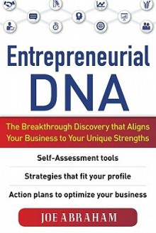 Entrepreneurial DNA: The Breakthrough Discovery that Aligns Your Business to Your Unique Strengths - Joe Abraham