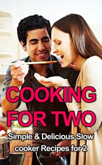 Cooking for Two: Simple & Delicious Slow Cooker Recipes for Two (Cooking for two, Cooking for two cookbook, Slow Cooker Recipes for Two, Slow Cooker Recipes for Beginners, Slow Cooker) - Rebecca Johnson
