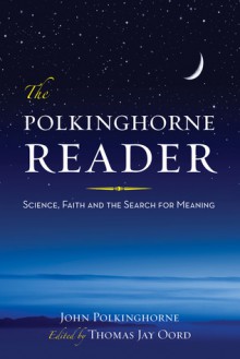 The Polkinghorne Reader: Science, Faith, and the Search for Meaning - John C. Polkinghorne, Thomas Jay Oord