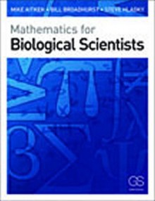 Mathematics for Biological Scientists - Mike Aitken, Bill Broadhurst