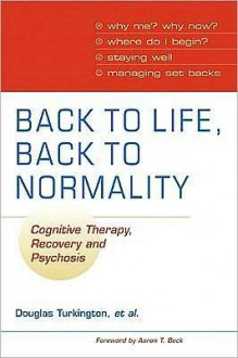 Back to Life, Back to Normality: Cognitive Therapy, Recovery and Psychosis - David Kingdon