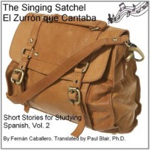The Singing Satchel / El Zurrón que Cantaba (Short Stories for Studying Spanish) - Fernán Caballero, Paul Blair
