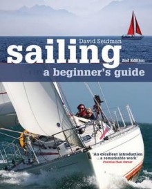 Sailing: A Beginner's Guide. David Seidman - David Seidman