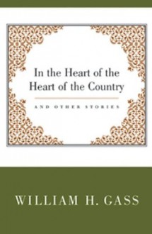 In the Heart of the Heart of the Country and Other Stories - William H. Gass