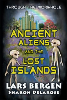Ancient Aliens and the Lost Islands: Through the Wormhole - Lars Bergen, Sharon Delarose