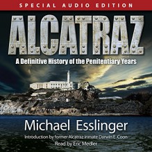 Alcatraz: A Definitive History of the Penitentiary Years - Michael Esslinger, Eric Medler