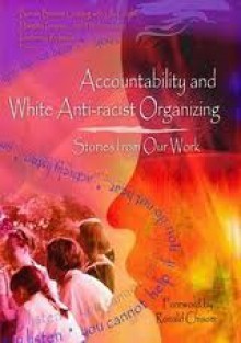 Accountability and White Anti-Racist Organizing: Stories from Our Work - Bonnie Cushing, Lila Cabbil, Margery Freeman, Jeff Hitchcock, Kimberley Richards