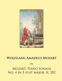 Mozart: Piano Sonata No. 4 in E-flat major, K. 282 (Mozart Piano Sonatas) (Volume 4) - Wolfgang Amadeus Mozart, Samwise Publishing