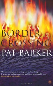 Border Crossing: A Novel - Pat Barker