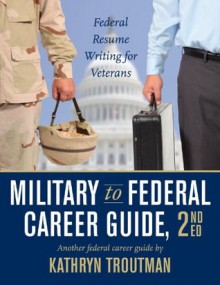 Military to Federal Career Guide, 2nd Ed (Military to Federal Guide) - Kathryn Troutman, Paulina Chen, Brian Moore