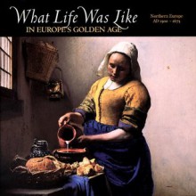 What Life Was Like in Europe's Golden Age: Northern Europe, Ad 1500-1675 - Steven E. Ozment