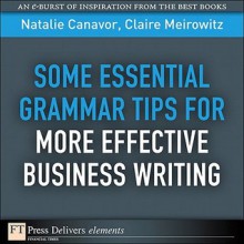 Some Essential Grammar Tips for More Effective Business Writing - Natalie Canavor, Claire Meirowitz