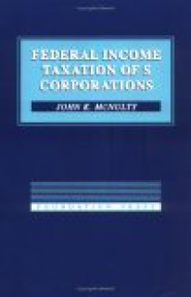 McNulty's Federal Income Taxation of S Corporations - John K. McNulty