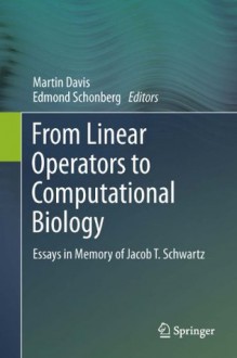 From Linear Operators to Computational Biology: Essays in Memory of Jacob T. Schwartz - Martin Davis, Edmond Schonberg