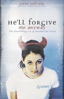 He'll Forgive Me Anyway: The Devastating Lie of Marshmallow Grace - Steve Halliday, Steve Keels