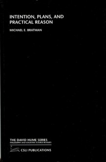 Intention, Plans and Practical Reason - Michael E. Bratman