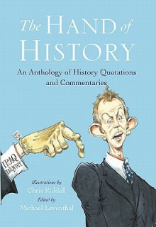 The Hand of History: An Anthology of Quotes and Commentaries - Chris Riddell, Juliet Barker, Joyce Appleby, Saul David, Harold Holzer, Dan Mills, Michael Leventhal, Ian Kershaw