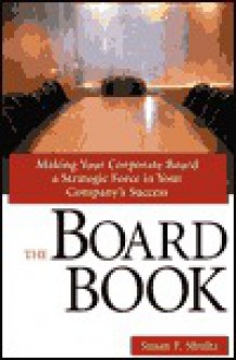 The Board Book: Making Your Corporate Board a Strategic Force in Your Company's Success - Susan Shultz