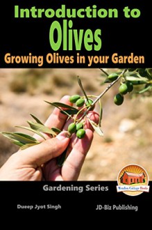 Introduction to Olives - Growing Olives in your Garden (Gardening Series Book 6) - Dueep Jyot Singh, John Davidson, Mendon Cottage Books