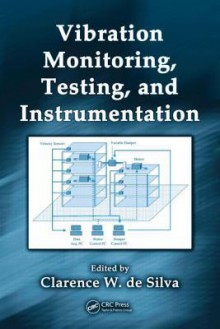 Vibration Monitoring, Testing, and Instrumentation - Clarence W. De Silva