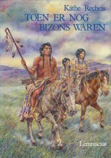 Toen er nog bizons waren: Verhalen van de Crow-Indianen - Käthe Recheis, Alois Riswick, Ria van Hengel