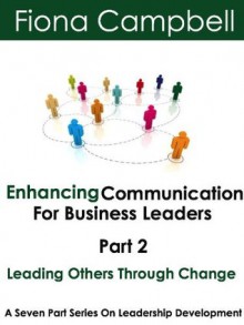 Enhancing Communication For Business Leaders Part 2 Leading Others Through Change - Fiona Campbell