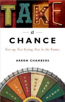 Take a Chance: Get Up. Get Going. Get in the Game - Arron Chambers