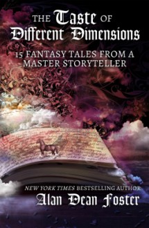 The Taste of Different Dimensions: 15 Fantasy Tales from a Master Storyteller - Alan Dean Foster