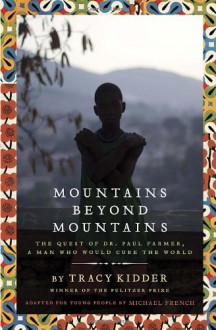 Mountains Beyond Mountains: The Quest of Dr. Paul Farmer, A Man Who Would Cure the World - Tracy Kidder, Michael French