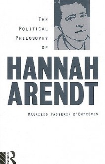 The Political Philosophy of Hannah Arendt - Maurizio Passerin d'Entrèves