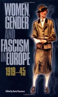 Women, Gender and Fascism in Europe, 1919-45 - Kevin Passmore