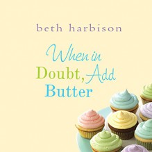 When in Doubt, Add Butter - Beth Harbison,Orlagh Cassidy,Macmillan Audio