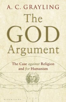 The God Argument: The Case against Religion and for Humanism - A.C. Grayling