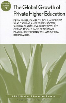 The Global Growth of Private Higher Education: Number 3 - Kevin Kinser, Daniel C. Levy, Juan Carlos Silas, Andres Bernasconi, Snejana Slantcheva-Durst, Wycliffe Otieno, Jason E. Lane, Prachayani Praphamontripong, William Zumeta, Robin LaSota