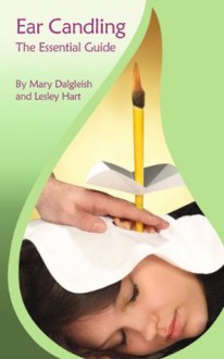 Ear Candling The Essential Guide - Mary Dalgleish, Lesley Hart